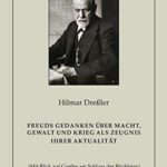 Hilmar Dreßler: Freuds Gedanken über Macht, Gewalt und Krieg als Zeugnis ihrer Aktualität (Mit Blick auf Goethe am Schluss des Büchleins)