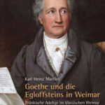 Karl Heinz Martini: Goethe und die Egloffsteins in Weimar – Fränkische Adlige im klassischen Weimar