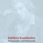 Schillers Krankheiten. Pathographie und Pathopoetik – der Schillerverein Weimar-Jena hat eine neue Schriftenreihe begonnen